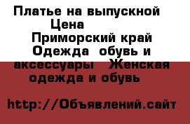 Платье на выпускной › Цена ­ 5 000 - Приморский край Одежда, обувь и аксессуары » Женская одежда и обувь   